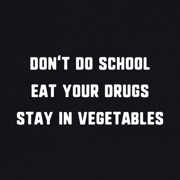 Don't Do School, Eat Your Drugs, Stay In Vegetables T-Shirt by dumbshirts